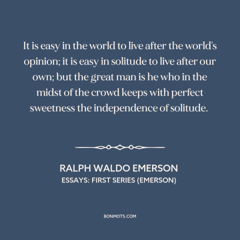 A quote by Ralph Waldo Emerson about thinking for oneself: “It is easy in the world to live after the world's opinion; it…”