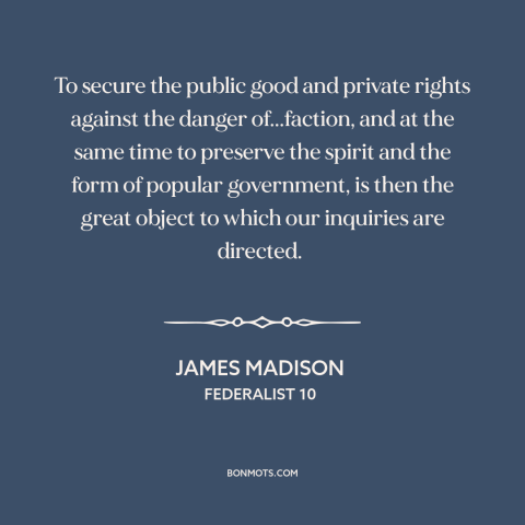 A quote by James Madison about partisan politics: “To secure the public good and private rights against the danger…”