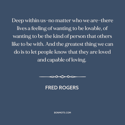 A quote by Fred Rogers about feeling loved: “Deep within us—no matter who we are—there lives a feeling of wanting to be…”