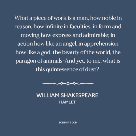 A quote by William Shakespeare about man: “What a piece of work is a man, how noble in reason, how infinite…”