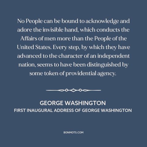 A quote by George Washington about the American founding: “No People can be bound to acknowledge and adore the invisible…”