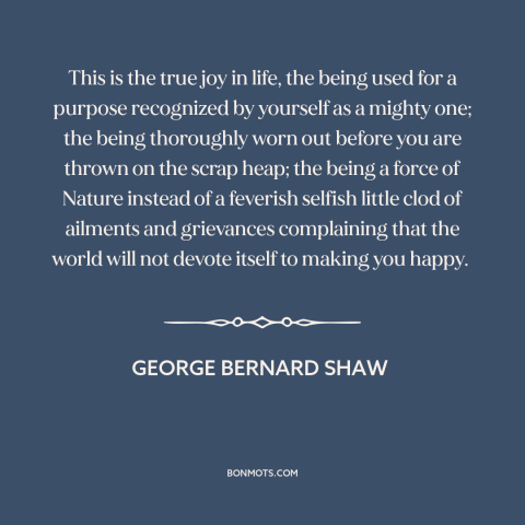 A quote by George Bernard Shaw about living life to the fullest: “This is the true joy in life, the being used for…”