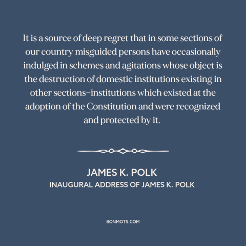 A quote by James K. Polk about pre-civil war conflict: “It is a source of deep regret that in some sections of our country…”