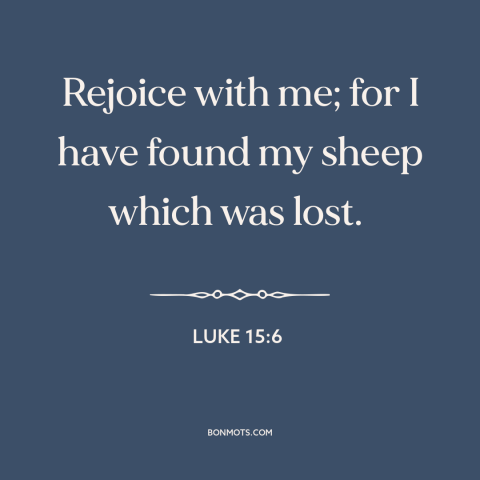 A quote from The Bible about sheep: “Rejoice with me; for I have found my sheep which was lost.”