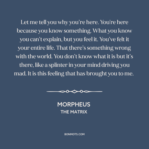 A quote from The Matrix about feeling unsettled: “Let me tell you why you’re here. You're here because you know…”