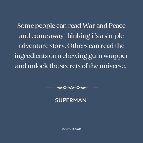 A quote from Superman about reading: “Some people can read War and Peace and come away thinking it's a simple…”