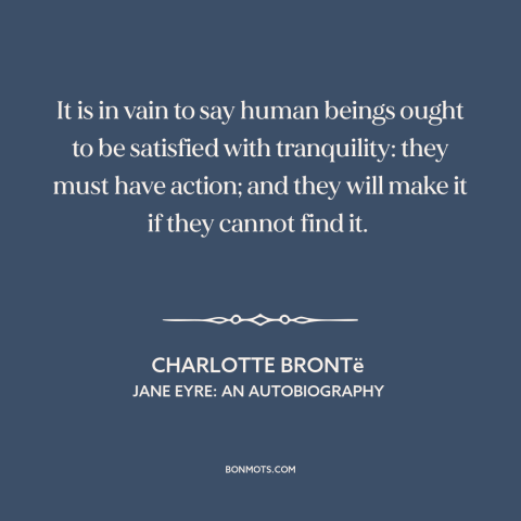 A quote by Charlotte Brontë about human nature: “It is in vain to say human beings ought to be satisfied with tranquility:…”