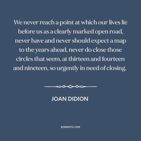 A quote by Joan Didion about nature of life: “We never reach a point at which our lives lie before us as a clearly…”