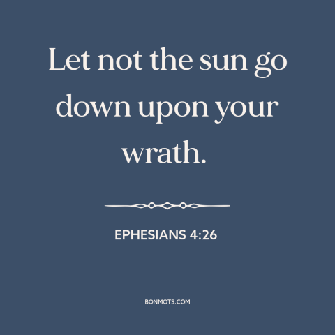 A quote from The Bible about reconciliation: “Let not the sun go down upon your wrath.”