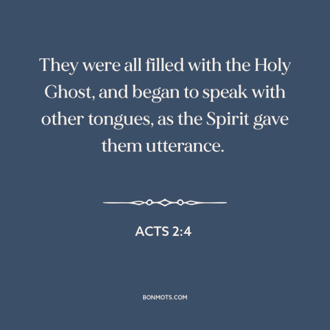 A quote from The Bible about holy spirit: “They were all filled with the Holy Ghost, and began to speak with other…”