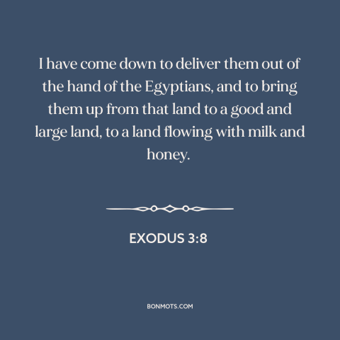 A quote from The Bible about deliverance of israel: “I have come down to deliver them out of the hand of the Egyptians…”