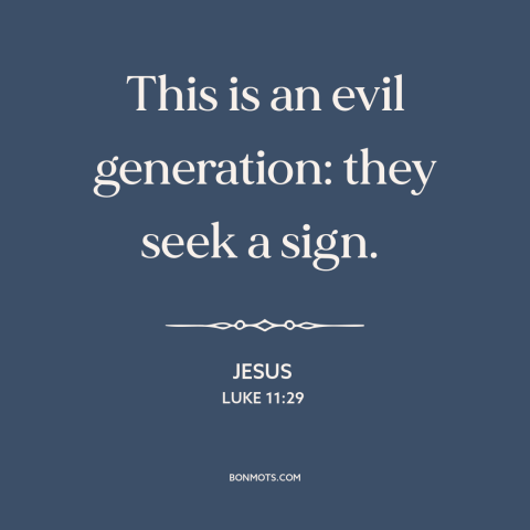 A quote by Jesus about kids these days: “This is an evil generation: they seek a sign.”