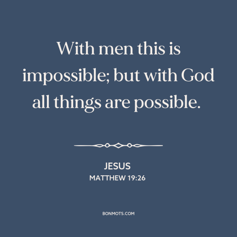 A quote by Jesus about omnipotence of god: “With men this is impossible; but with God all things are possible.”