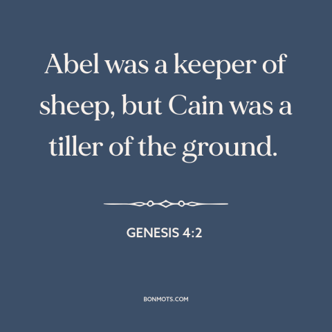 A quote from The Bible about settled agriculture: “Abel was a keeper of sheep, but Cain was a tiller of the ground.”