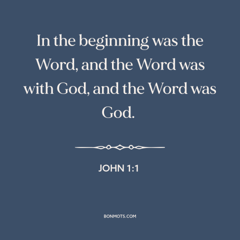 A quote from The Bible about beginning of time: “In the beginning was the Word, and the Word was with God, and the…”