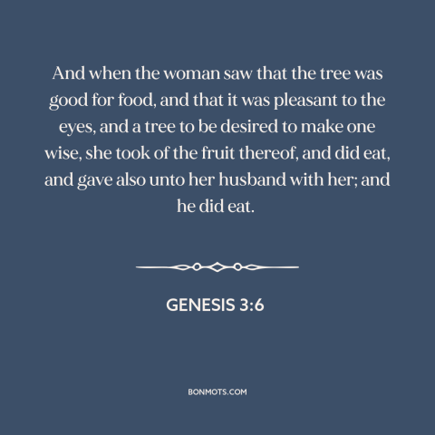 A quote from The Bible about adam and eve: “And when the woman saw that the tree was good for food, and that…”