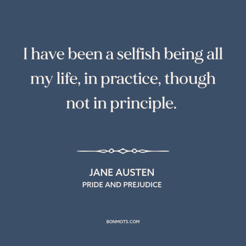 A quote by Jane Austen about selfishness: “I have been a selfish being all my life, in practice, though not in…”