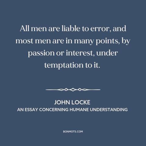 A quote by John Locke about inevitability of mistakes: “All men are liable to error, and most men are in many points, by…”