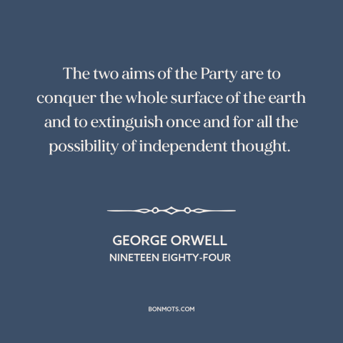 A quote by George Orwell about totalitarianism: “The two aims of the Party are to conquer the whole surface of the…”