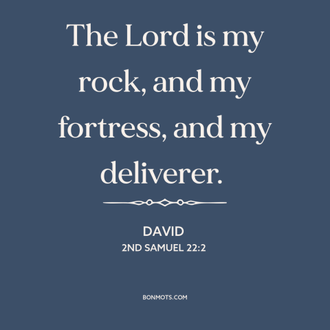 A quote from The Bible about nature of god: “The Lord is my rock, and my fortress, and my deliverer.”