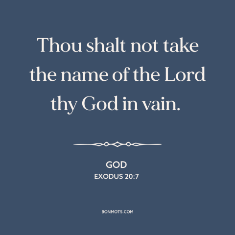 A quote from The Bible about swearing: “Thou shalt not take the name of the Lord thy God in vain.”