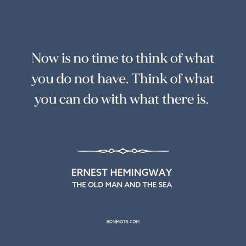 A quote by Ernest Hemingway about making the most: “Now is no time to think of what you do not have. Think of…”