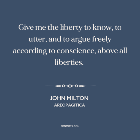 A quote by John Milton about freedom of thought: “Give me the liberty to know, to utter, and to argue freely according to…”