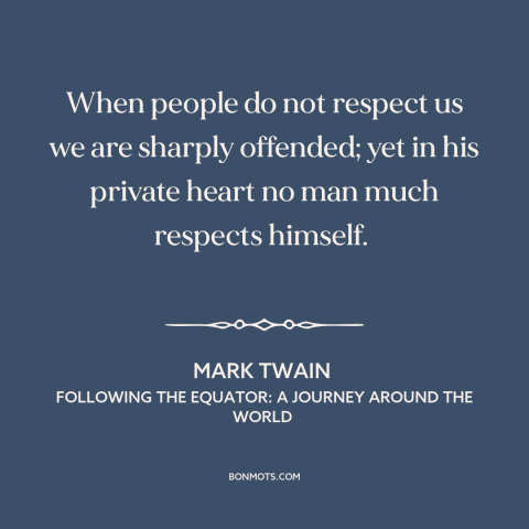 A quote by Mark Twain about self-hatred: “When people do not respect us we are sharply offended; yet in his private…”