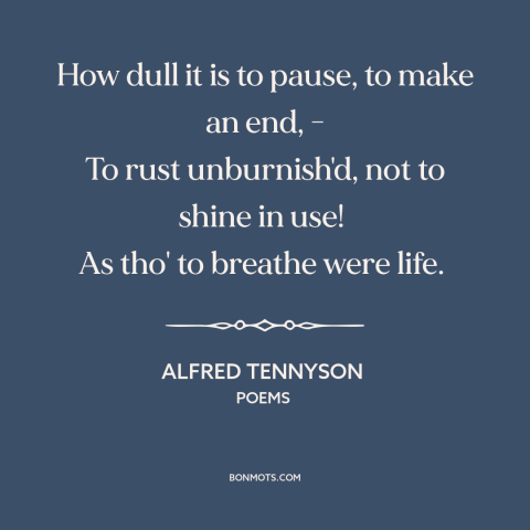 A quote by Alfred Tennyson about existing not living: “How dull it is to pause, to make an end, - To rust unburnish'd…”