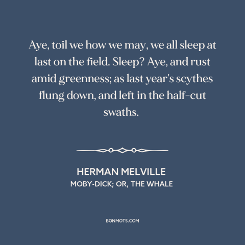 A quote by Herman Melville about inevitability of death: “Aye, toil we how we may, we all sleep at last on the field.”