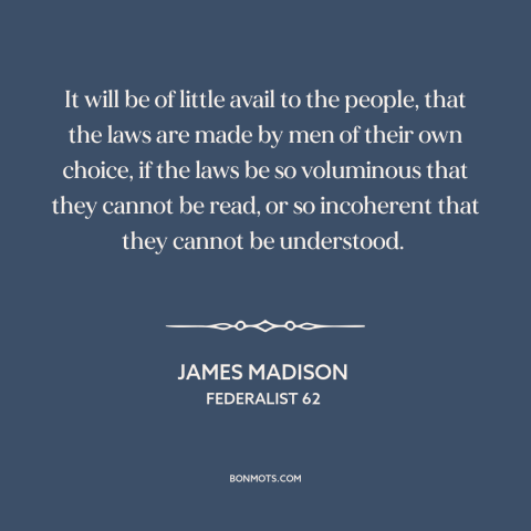 A quote by James Madison about legal theory: “It will be of little avail to the people, that the laws are made…”