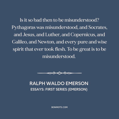 A quote by Ralph Waldo Emerson about being misunderstood: “Is it so bad then to be misunderstood? Pythagoras…”