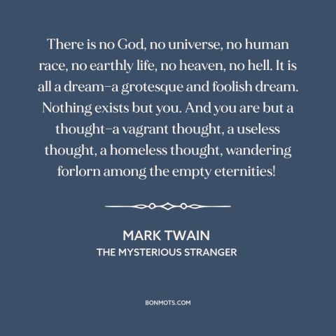 A quote by Mark Twain about nature of reality: “There is no God, no universe, no human race, no earthly life, no heaven…”