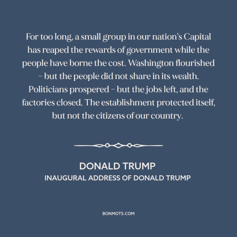 A quote by Donald Trump about American decline: “For too long, a small group in our nation’s Capital has reaped the rewards…”