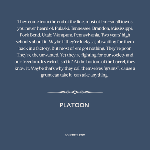 A quote from Platoon about soldiers: “They come from the end of the line, most of 'em—small towns you never…”