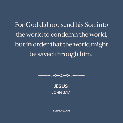 A quote by Jesus about salvation: “For God did not send his Son into the world to condemn the world, but in order that…”