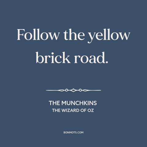 A quote from The Wizard of Oz about adventure: “Follow the yellow brick road.”