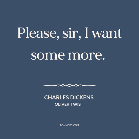 A quote by Charles Dickens about soup: “Please, sir, I want some more.”