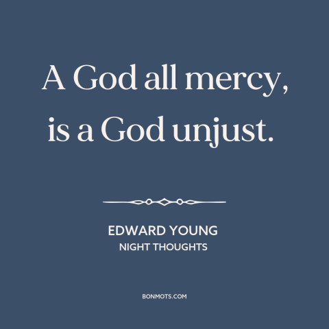 A quote by Edward Young about justice: “A God all mercy, is a God unjust.”