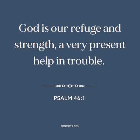 A quote from The Bible about god's protection: “God is our refuge and strength, a very present help in trouble.”