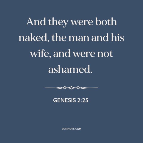 A quote from The Bible about nakedness: “And they were both naked, the man and his wife, and were not ashamed.”