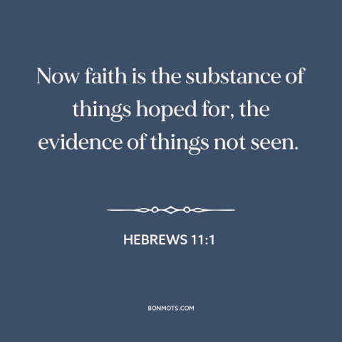 A quote from The Bible about things not seen: “Now faith is the substance of things hoped for, the evidence of things not…”