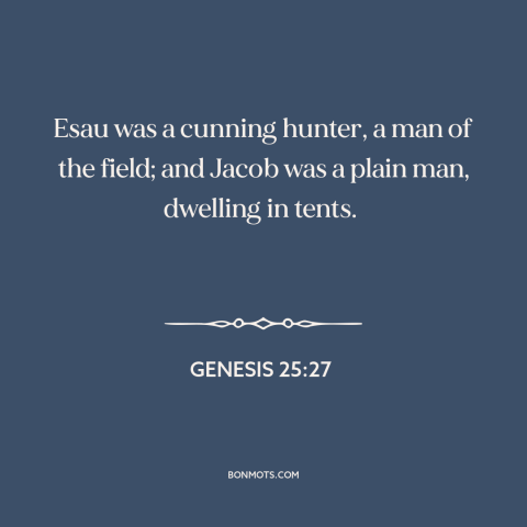 A quote from The Bible about jacob and esau: “Esau was a cunning hunter, a man of the field; and Jacob was a…”