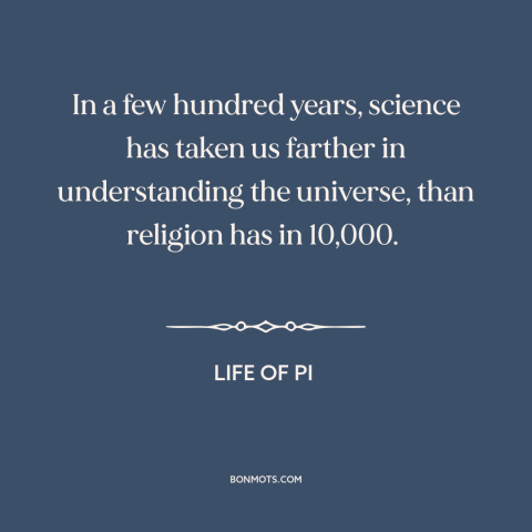 A quote from Life of Pi about science and religion: “In a few hundred years, science has taken us farther in…”