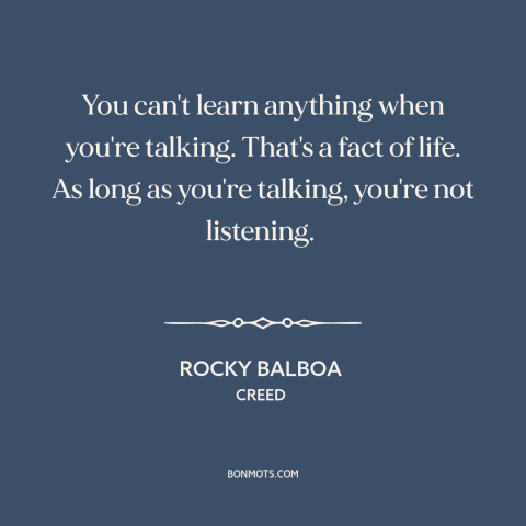 A quote from Creed about talking too much: “You can't learn anything when you're talking. That's a fact of life. As long…”