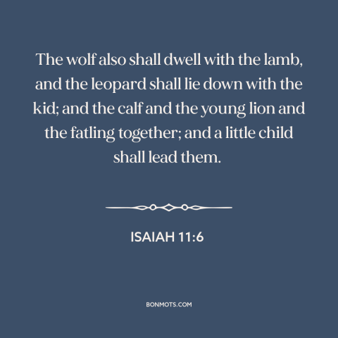 A quote from The Bible about redemption: “The wolf also shall dwell with the lamb, and the leopard shall lie down…”