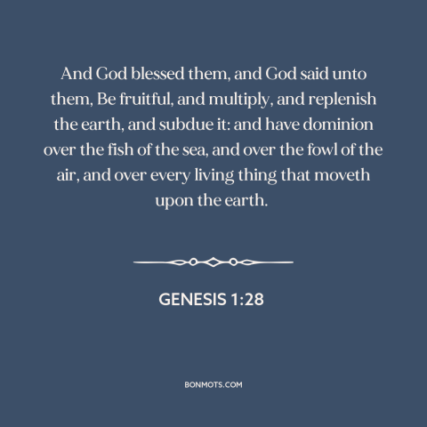 A quote from The Bible about population growth: “And God blessed them, and God said unto them, Be fruitful, and multiply…”