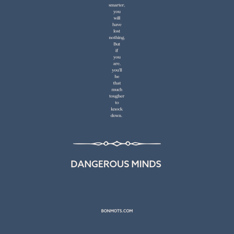 A quote from Dangerous Minds about knowledge is power: “The mind is like a muscle, okay, and if you want it to be…”