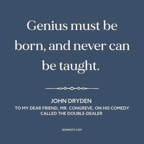 A quote by John Dryden about genius: “Genius must be born, and never can be taught.”