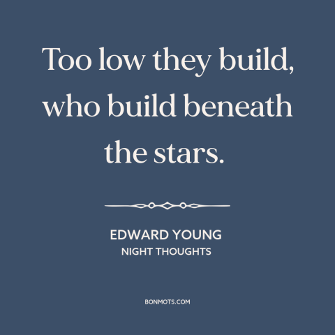 A quote by Edward Young about stars: “Too low they build, who build beneath the stars.”